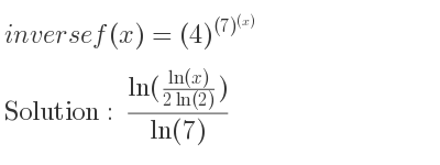 The inverse of f(x)=(4)^{(7)^{(x)}} is (ln(\frac{ln(x))/(2ln(2)))}{ln(7)}